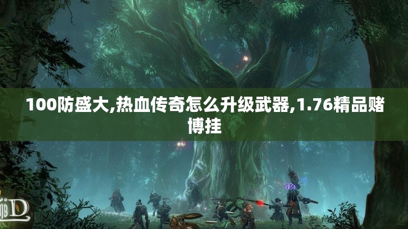 100防盛大,热血传奇怎么升级武器,1.76精品赌博挂