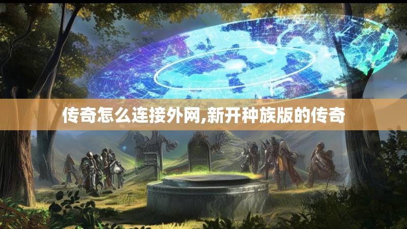 传奇怎么连接外网,新开种族版的传奇
