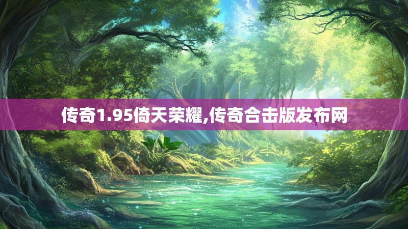 传奇1.95倚天荣耀,传奇合击版发布网