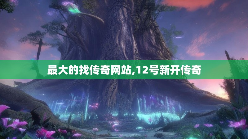 最大的找传奇网站,12号新开传奇