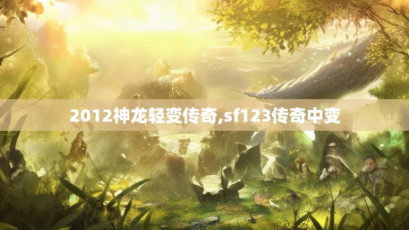 2012神龙轻变传奇,sf123传奇中变