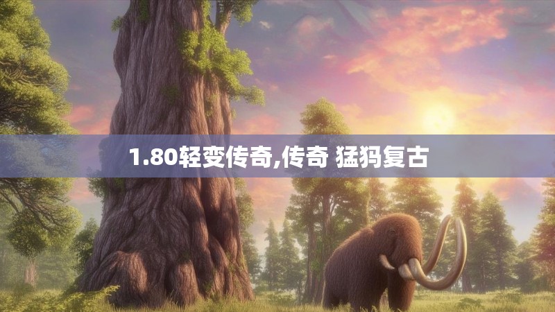 1.80轻变传奇,传奇 猛犸复古