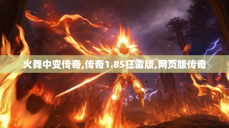 火舞中变传奇,传奇1.85狂雷版,网页版传奇