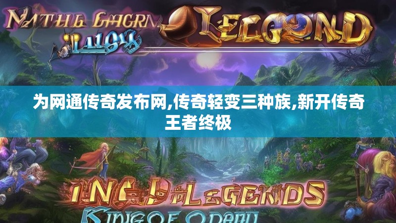 为网通传奇发布网,传奇轻变三种族,新开传奇王者终极