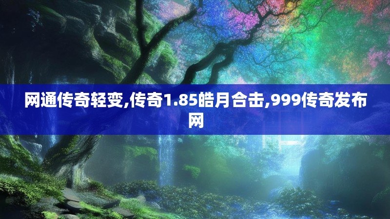 网通传奇轻变,传奇1.85皓月合击,999传奇发布网