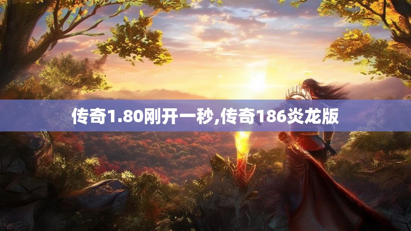 传奇1.80刚开一秒,传奇186炎龙版
