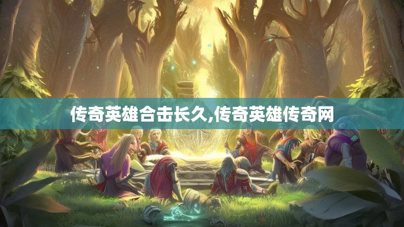 传奇英雄合击长久,传奇英雄传奇网