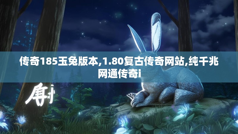 传奇185玉兔版本,1.80复古传奇网站,纯千兆网通传奇i