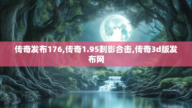 传奇发布176,传奇1.95刺影合击,传奇3d版发布网
