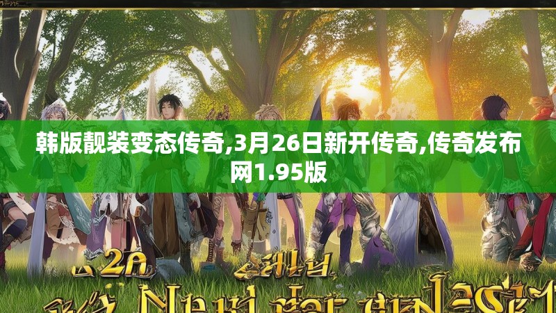 韩版靓装变态传奇,3月26日新开传奇,传奇发布网1.95版