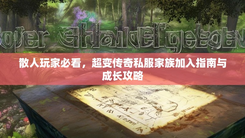 散人玩家必看，超变传奇私服家族加入指南与成长攻略