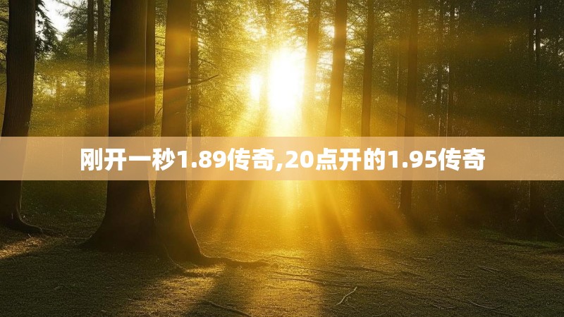 刚开一秒1.89传奇,20点开的1.95传奇