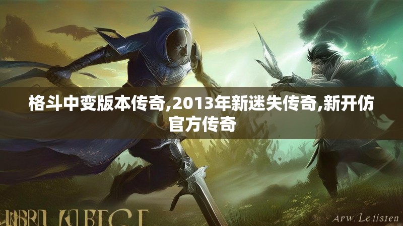 格斗中变版本传奇,2013年新迷失传奇,新开仿官方传奇