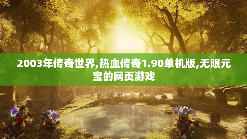 2003年传奇世界,热血传奇1.90单机版,无限元宝的网页游戏