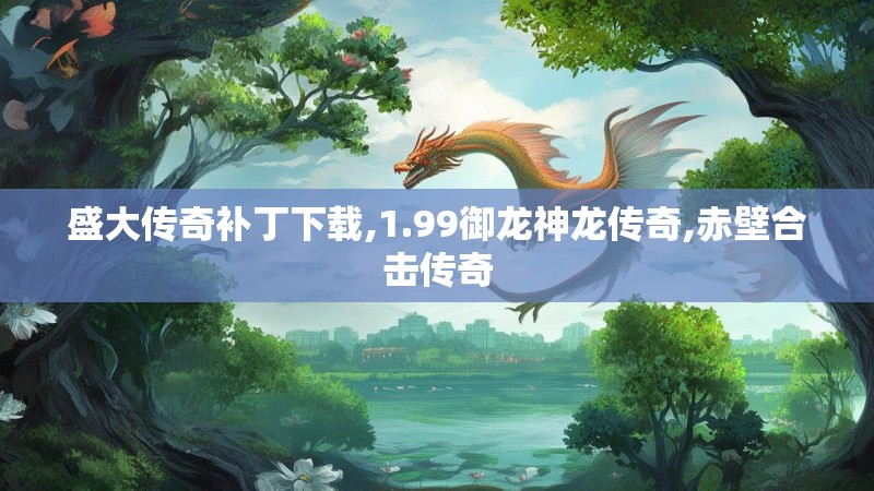 盛大传奇补丁下载,1.99御龙神龙传奇,赤壁合击传奇
