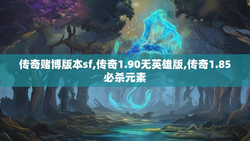 传奇赌博版本sf,传奇1.90无英雄版,传奇1.85必杀元素
