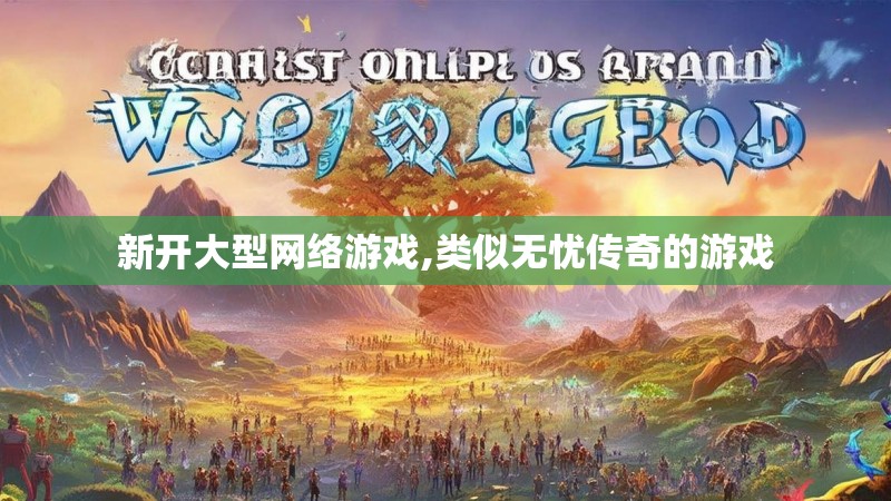 新开大型网络游戏,类似无忧传奇的游戏