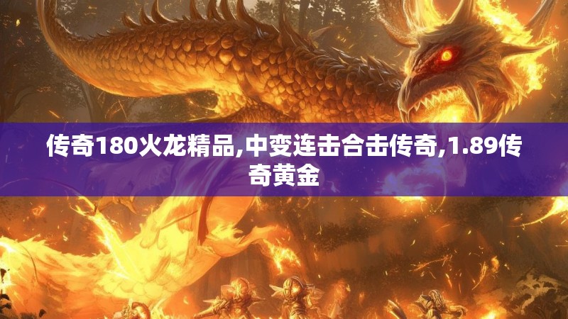 传奇180火龙精品,中变连击合击传奇,1.89传奇黄金