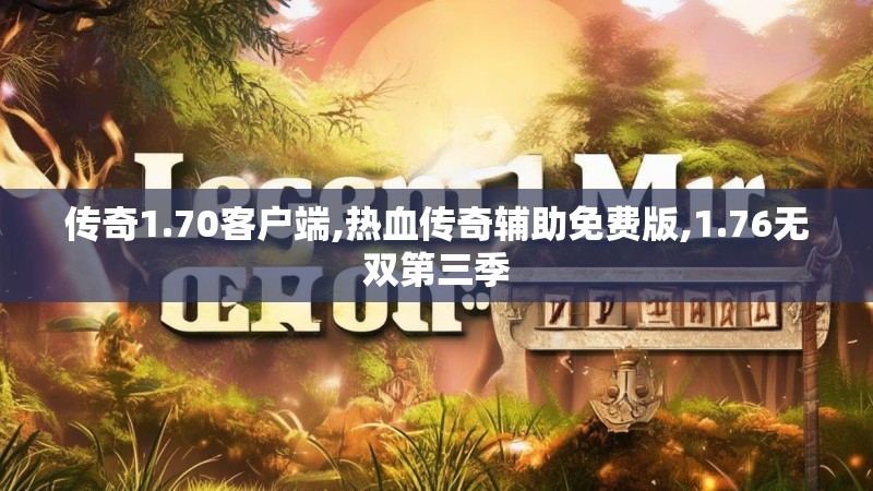 传奇1.70客户端,热血传奇辅助免费版,1.76无双第三季