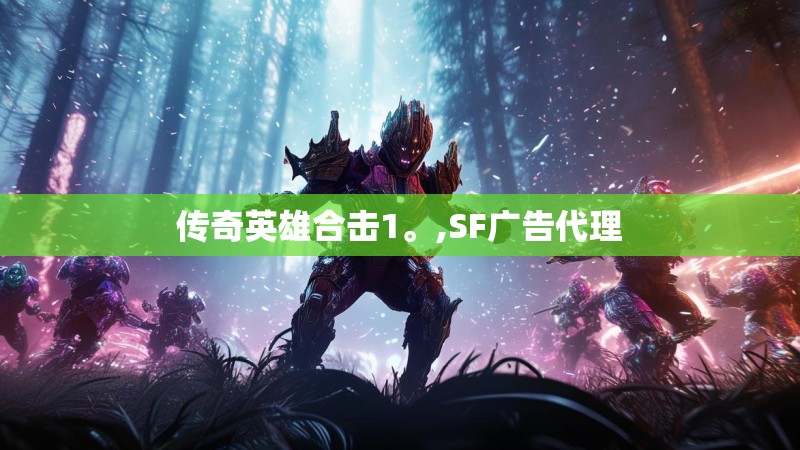 传奇英雄合击1。,SF广告代理