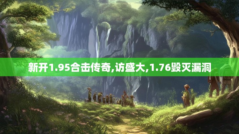 新开1.95合击传奇,访盛大,1.76毁灭漏洞
