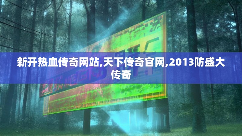 新开热血传奇网站,天下传奇官网,2013防盛大传奇