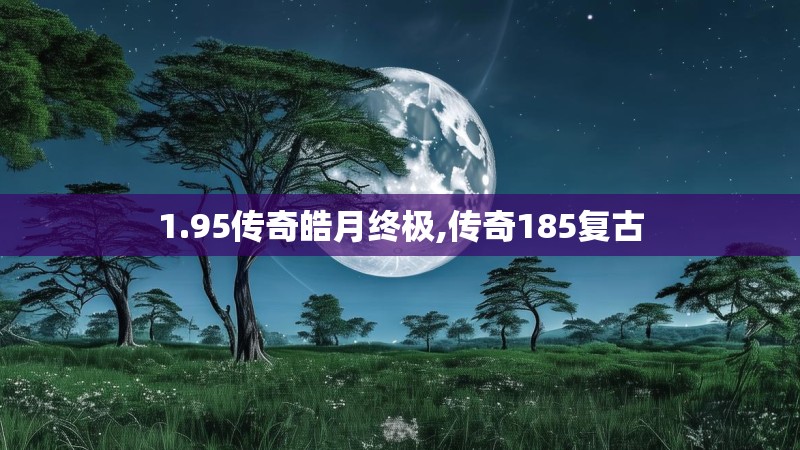 1.95传奇皓月终极,传奇185复古