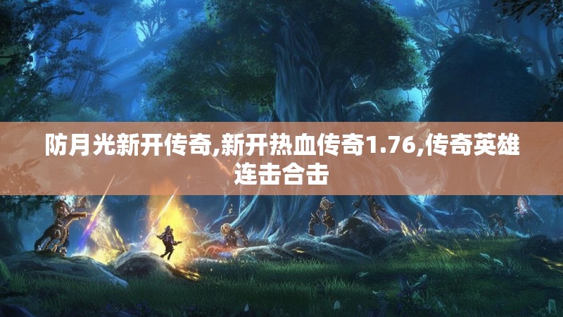 防月光新开传奇,新开热血传奇1.76,传奇英雄连击合击