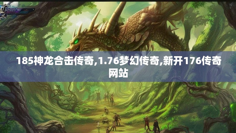 185神龙合击传奇,1.76梦幻传奇,新开176传奇网站