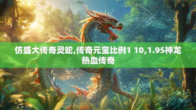 仿盛大传奇灵蛇,传奇元宝比例1 10,1.95神龙热血传奇