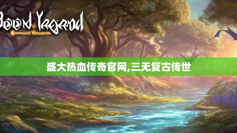 盛大热血传奇官网,三无复古传世