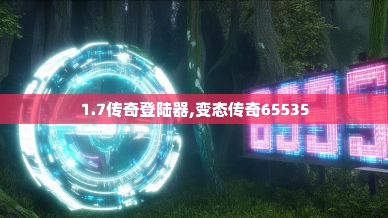 1.7传奇登陆器,变态传奇65535