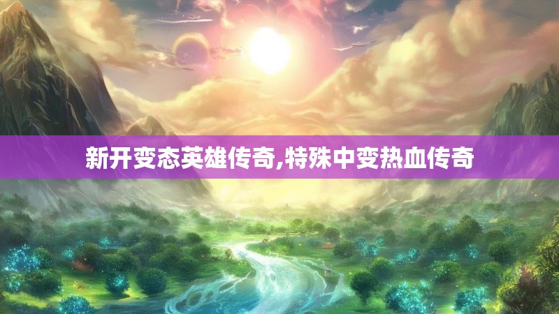 新开变态英雄传奇,特殊中变热血传奇
