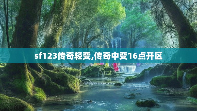 sf123传奇轻变,传奇中变16点开区