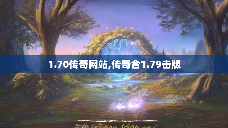 1.70传奇网站,传奇合1.79击版