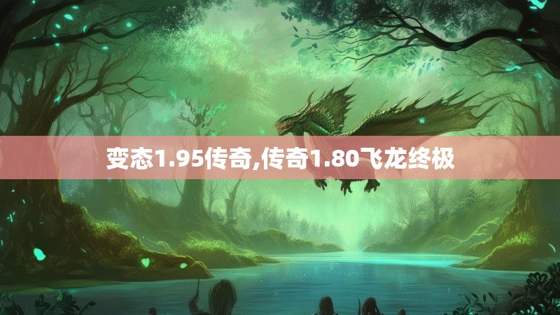 变态1.95传奇,传奇1.80飞龙终极