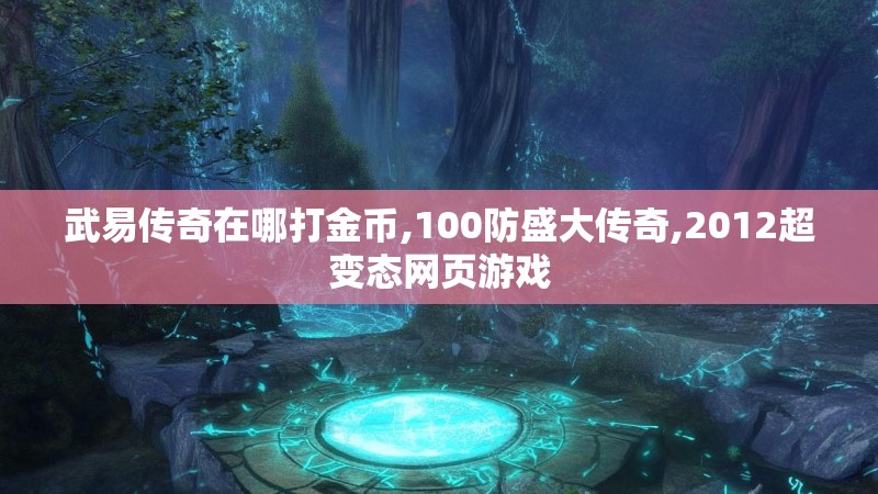 武易传奇在哪打金币,100防盛大传奇,2012超变态网页游戏