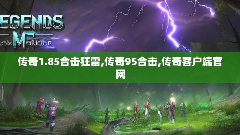 传奇1.85合击狂雷,传奇95合击,传奇客户端官网