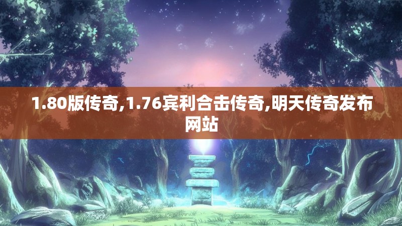 1.80版传奇,1.76宾利合击传奇,明天传奇发布网站