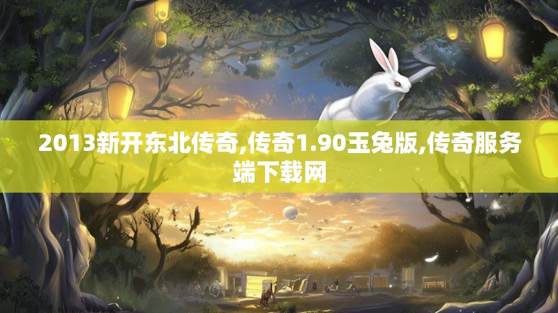 2013新开东北传奇,传奇1.90玉兔版,传奇服务端下载网