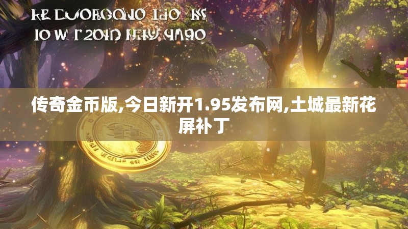 传奇金币版,今日新开1.95发布网,土城最新花屏补丁