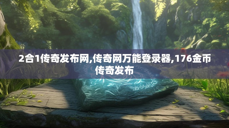 2合1传奇发布网,传奇网万能登录器,176金币传奇发布