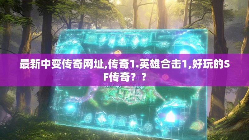 最新中变传奇网址,传奇1.英雄合击1,好玩的SF传奇？？