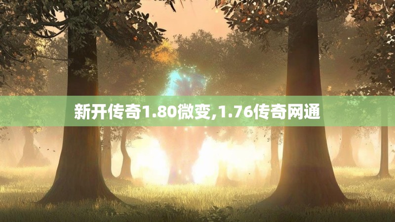 新开传奇1.80微变,1.76传奇网通