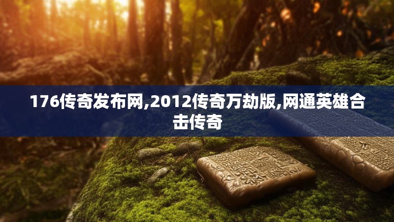 176传奇发布网,2012传奇万劫版,网通英雄合击传奇