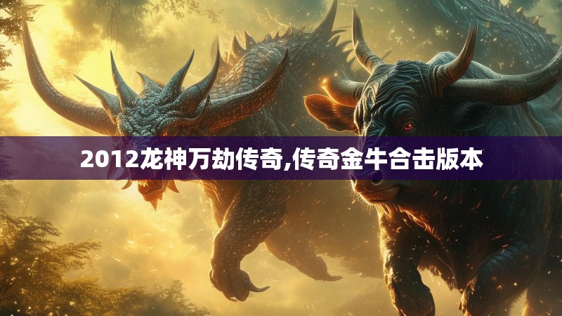 2012龙神万劫传奇,传奇金牛合击版本