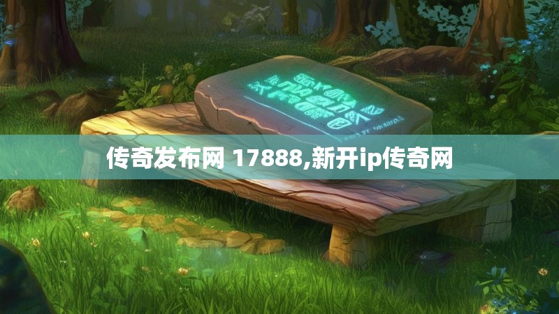 传奇发布网 17888,新开ip传奇网