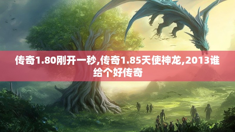 传奇1.80刚开一秒,传奇1.85天使神龙,2013谁给个好传奇