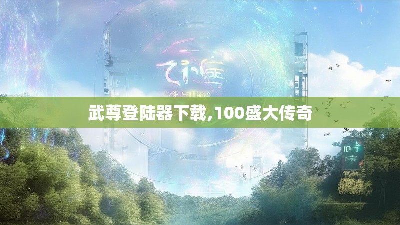 武尊登陆器下载,100盛大传奇