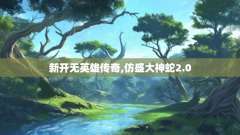 新开无英雄传奇,仿盛大神蛇2.0